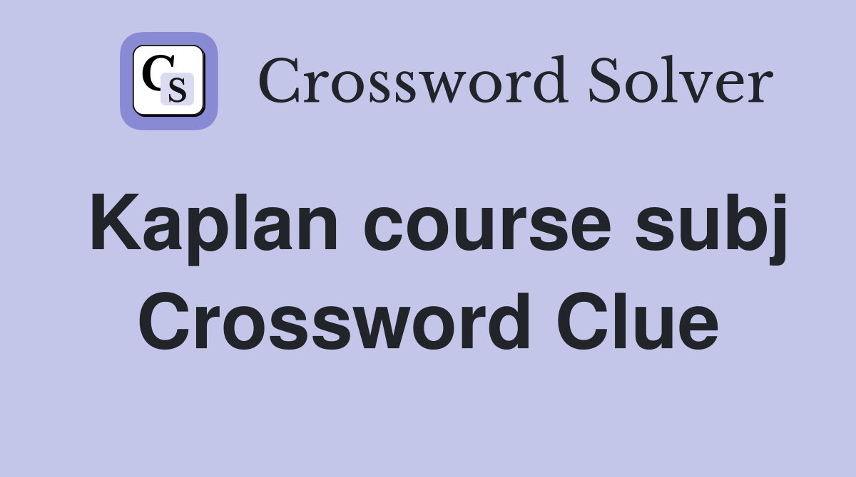 Kaplan course subj crossword clue answers crossword solver